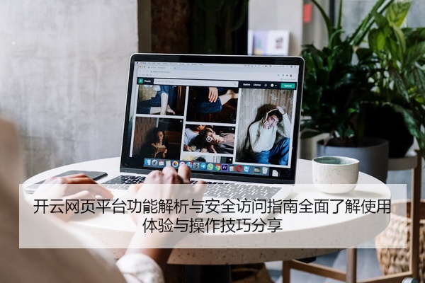 开云网页平台功能解析与安全访问指南全面了解使用体验与操作技巧分享